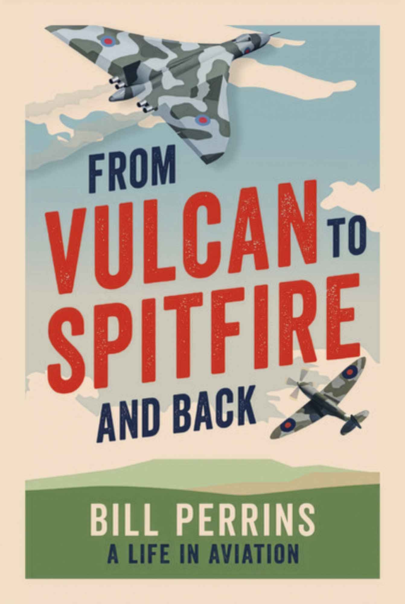 From Vulcan to Spitfire and Back: A Life in Aviation :